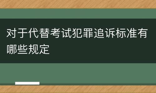 对于代替考试犯罪追诉标准有哪些规定