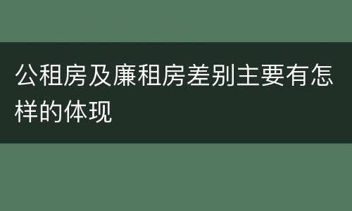 公租房及廉租房差别主要有怎样的体现
