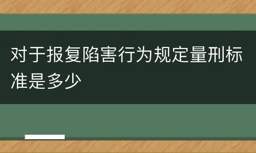 对于报复陷害行为规定量刑标准是多少