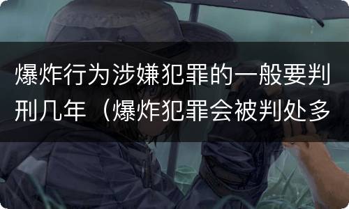 爆炸行为涉嫌犯罪的一般要判刑几年（爆炸犯罪会被判处多少年）