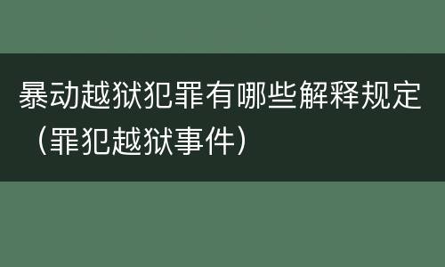 暴动越狱犯罪有哪些解释规定（罪犯越狱事件）