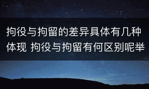 拘役与拘留的差异具体有几种体现 拘役与拘留有何区别呢举例说明
