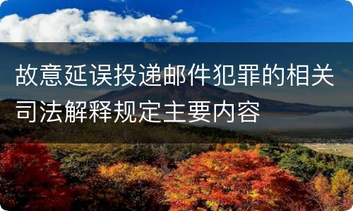 故意延误投递邮件犯罪的相关司法解释规定主要内容