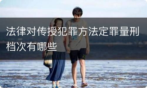 法律对传授犯罪方法定罪量刑档次有哪些