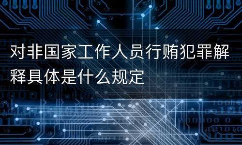 对非国家工作人员行贿犯罪解释具体是什么规定
