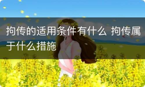 拘传的适用条件有什么 拘传属于什么措施