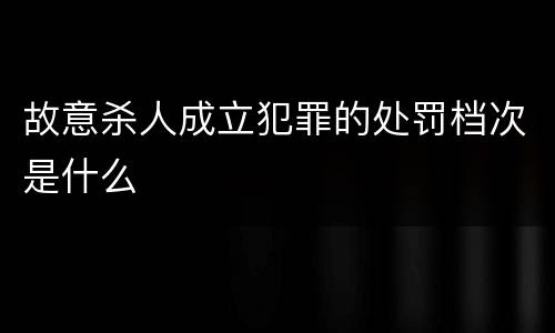 故意杀人成立犯罪的处罚档次是什么