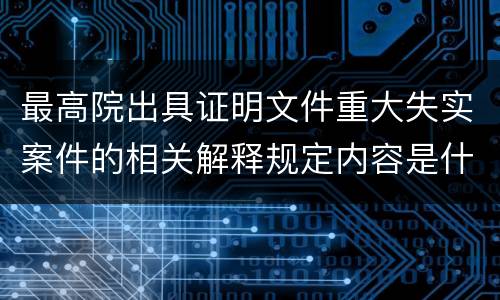 最高院出具证明文件重大失实案件的相关解释规定内容是什么