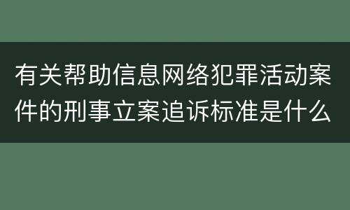 有关帮助信息网络犯罪活动案件的刑事立案追诉标准是什么