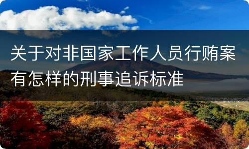 关于对非国家工作人员行贿案有怎样的刑事追诉标准