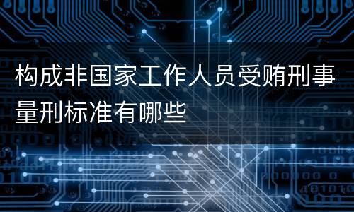 构成非国家工作人员受贿刑事量刑标准有哪些