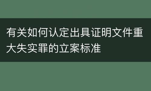 有关如何认定出具证明文件重大失实罪的立案标准
