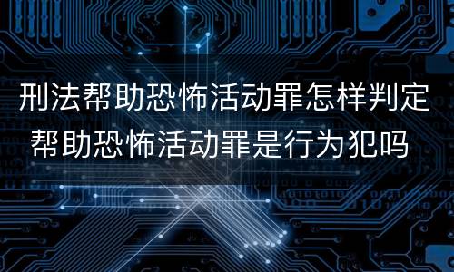 刑法帮助恐怖活动罪怎样判定 帮助恐怖活动罪是行为犯吗