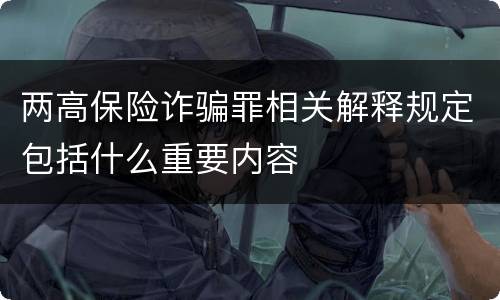 两高保险诈骗罪相关解释规定包括什么重要内容