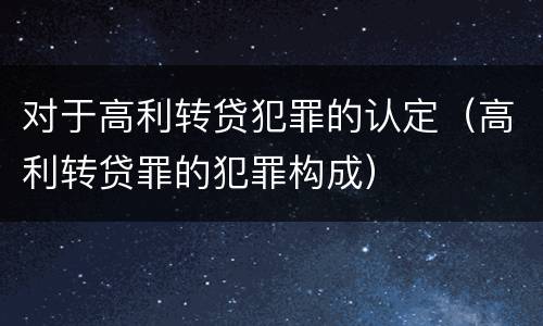 对于高利转贷犯罪的认定（高利转贷罪的犯罪构成）