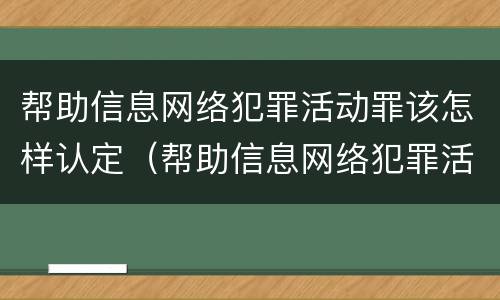 帮助信息网络犯罪活动罪该怎样认定（帮助信息网络犯罪活动罪该怎样认定罪名）