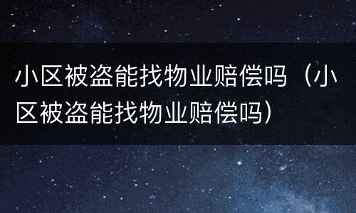 小区被盗能找物业赔偿吗（小区被盗能找物业赔偿吗）