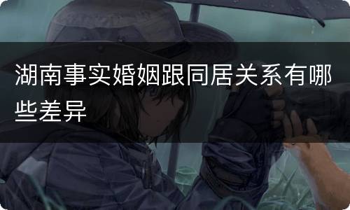 湖南事实婚姻跟同居关系有哪些差异