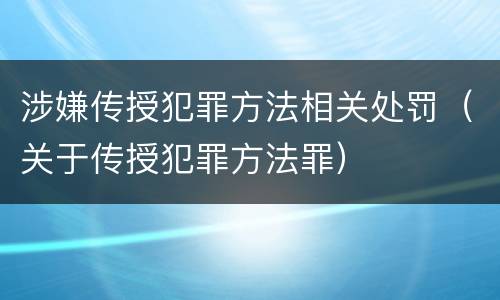 涉嫌传授犯罪方法相关处罚（关于传授犯罪方法罪）