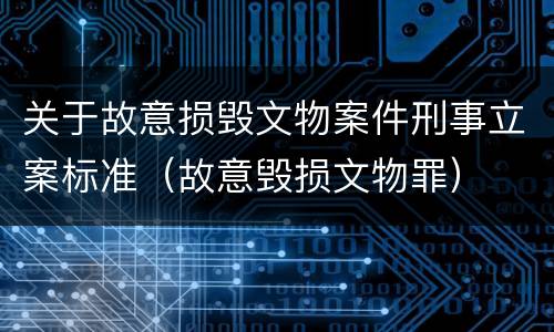 关于故意损毁文物案件刑事立案标准（故意毁损文物罪）