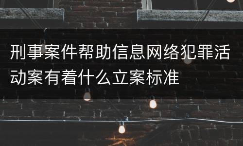 刑事案件帮助信息网络犯罪活动案有着什么立案标准
