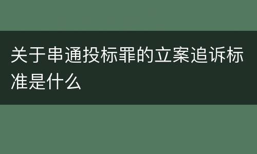 关于串通投标罪的立案追诉标准是什么