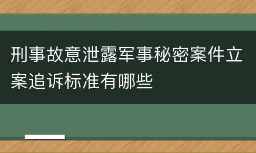 刑事故意泄露军事秘密案件立案追诉标准有哪些