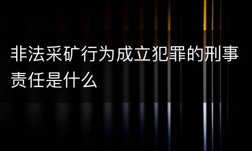 非法采矿行为成立犯罪的刑事责任是什么