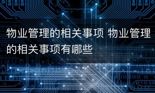 物业管理的相关事项 物业管理的相关事项有哪些