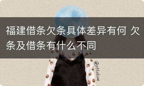 福建借条欠条具体差异有何 欠条及借条有什么不同