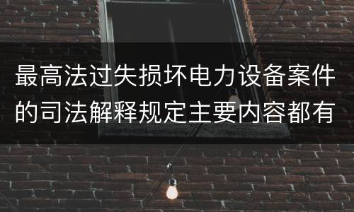 最高法过失损坏电力设备案件的司法解释规定主要内容都有哪些