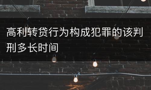 高利转贷行为构成犯罪的该判刑多长时间
