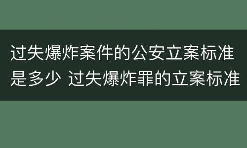 过失爆炸案件的公安立案标准是多少 过失爆炸罪的立案标准