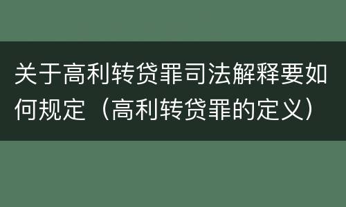 关于高利转贷罪司法解释要如何规定（高利转贷罪的定义）