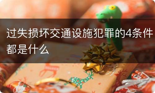 过失损坏交通设施犯罪的4条件都是什么