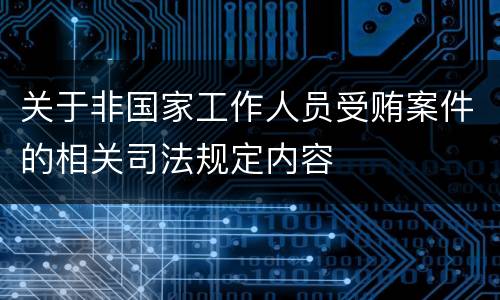 关于非国家工作人员受贿案件的相关司法规定内容