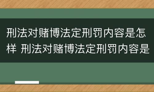 刑法对赌博法定刑罚内容是怎样 刑法对赌博法定刑罚内容是怎样规定的