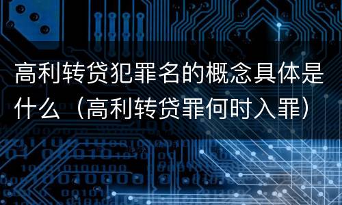 高利转贷犯罪名的概念具体是什么（高利转贷罪何时入罪）