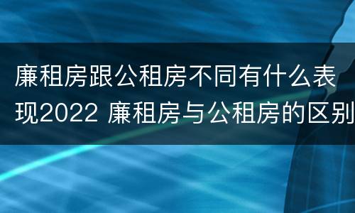 廉租房跟公租房不同有什么表现2022 廉租房与公租房的区别在哪里