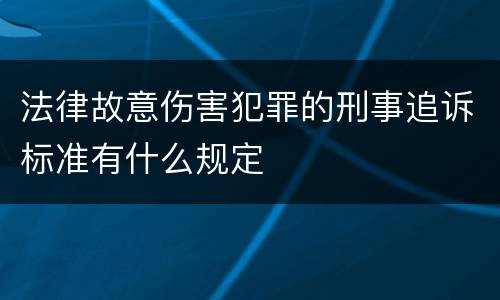 法律故意伤害犯罪的刑事追诉标准有什么规定