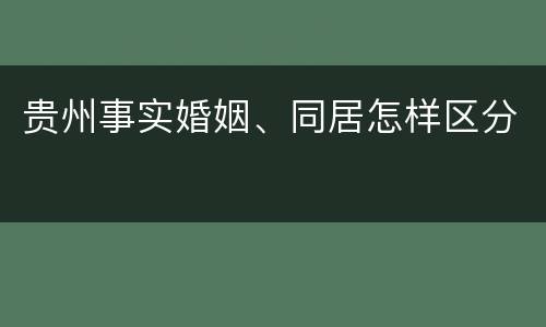 贵州事实婚姻、同居怎样区分