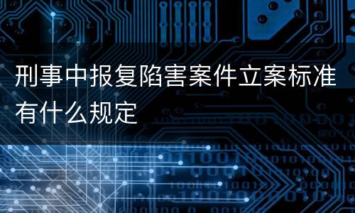 刑事中报复陷害案件立案标准有什么规定