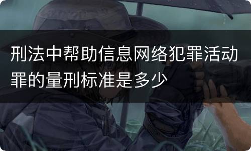 刑法中帮助信息网络犯罪活动罪的量刑标准是多少