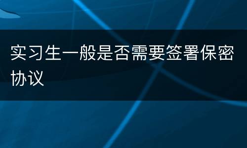 实习生一般是否需要签署保密协议