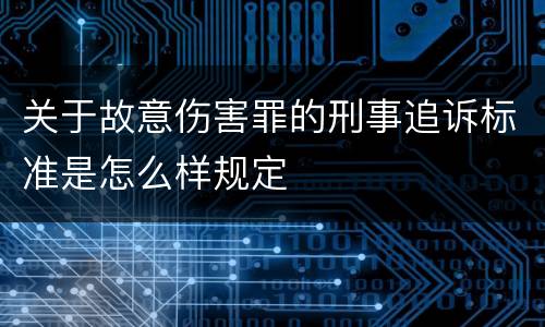 关于故意伤害罪的刑事追诉标准是怎么样规定