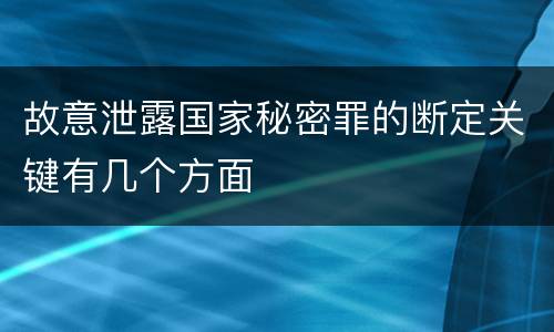 故意泄露国家秘密罪的断定关键有几个方面