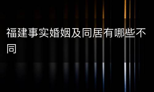 福建事实婚姻及同居有哪些不同
