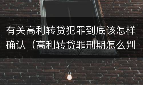 有关高利转贷犯罪到底该怎样确认（高利转贷罪刑期怎么判定的）