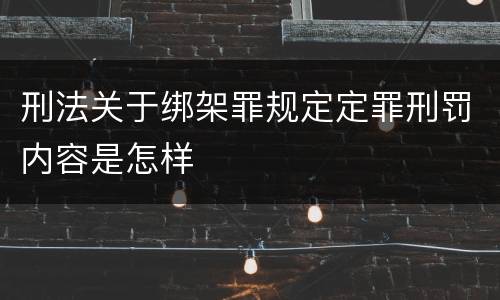 刑法关于绑架罪规定定罪刑罚内容是怎样