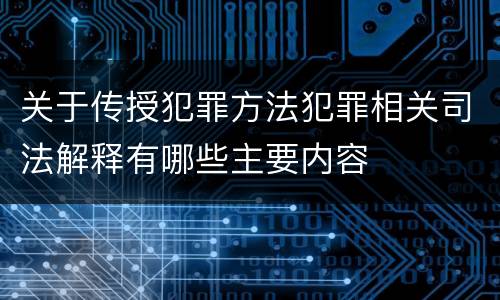 关于传授犯罪方法犯罪相关司法解释有哪些主要内容